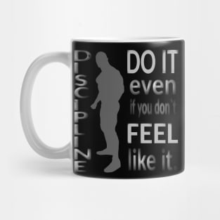 DISCIPLINE. Do it even if you don’t feel like it. Mug